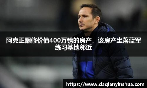 阿克正翻修价值400万镑的房产，该房产坐落蓝军练习基地邻近